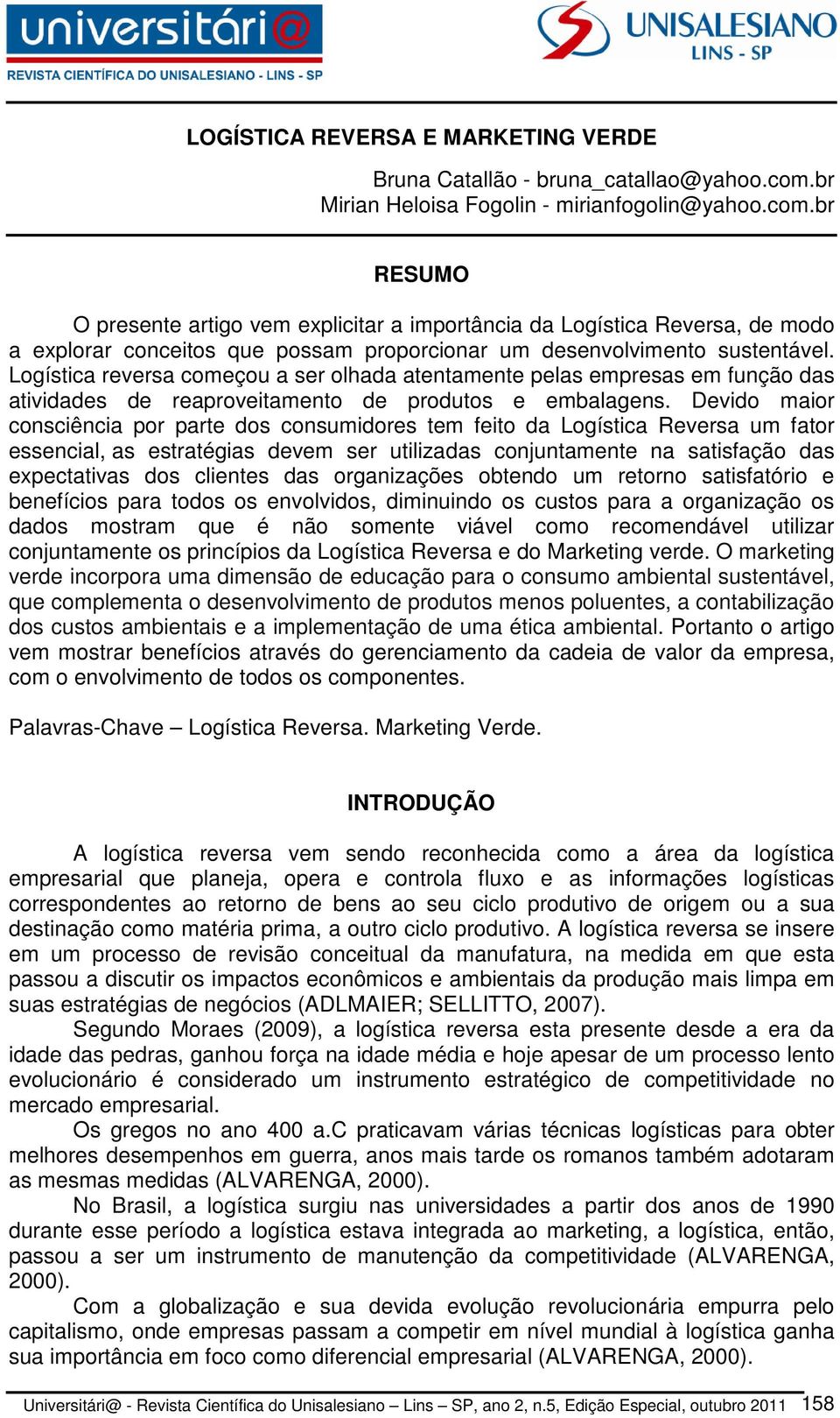 br RESUMO O presente artigo vem explicitar a importância da Logística Reversa, de modo a explorar conceitos que possam proporcionar um desenvolvimento sustentável.