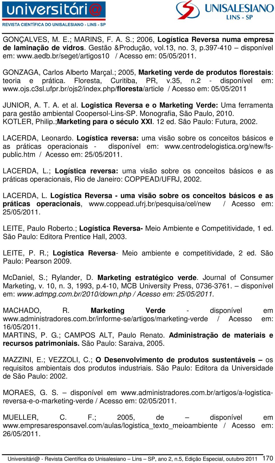 c3sl.ufpr.br/ojs2/index.php/floresta/article / Acesso em: 05/05/2011 JUNIOR, A. T. A. et al. Logistica Reversa e o Marketing Verde: Uma ferramenta para gestão ambiental Coopersol-Lins-SP.