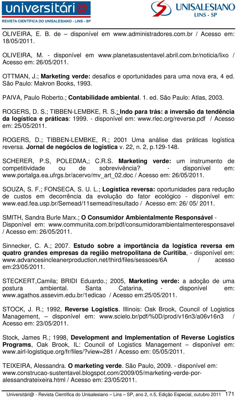 S.; Indo para trás: a inversão da tendência da logística e práticas: 1999. - disponível em: www.rlec.org/reverse.pdf / Acesso em: 25/05/2011. ROGERS, D.; TIBBEN-LEMBKE, R.