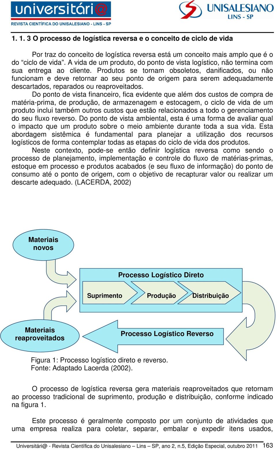 Produtos se tornam obsoletos, danificados, ou não funcionam e deve retornar ao seu ponto de origem para serem adequadamente descartados, reparados ou reaproveitados.