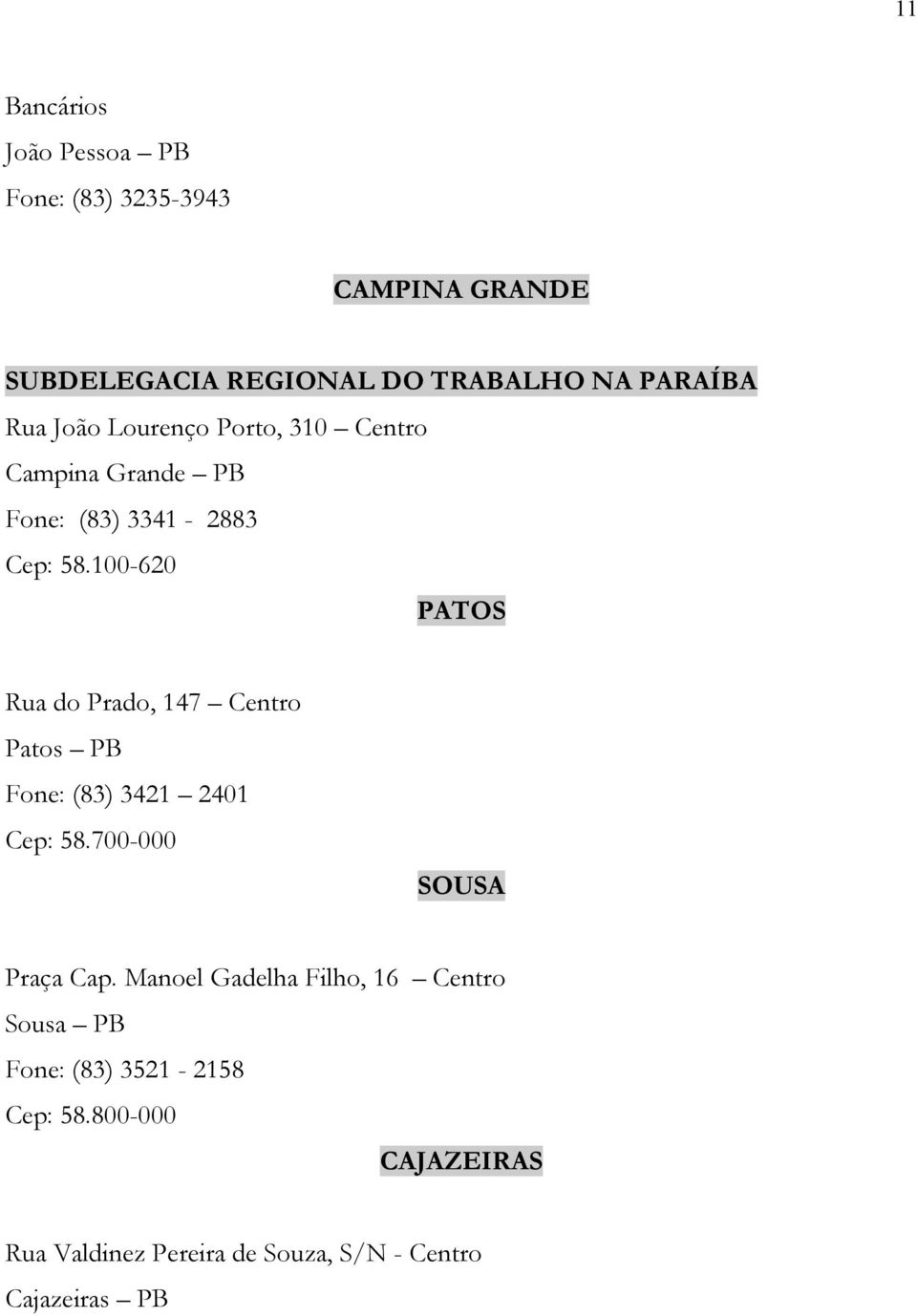 100-620 PATOS Rua do Prado, 147 Centro Patos PB Fone: (83) 3421 2401 Cep: 58.700-000 SOUSA Praça Cap.