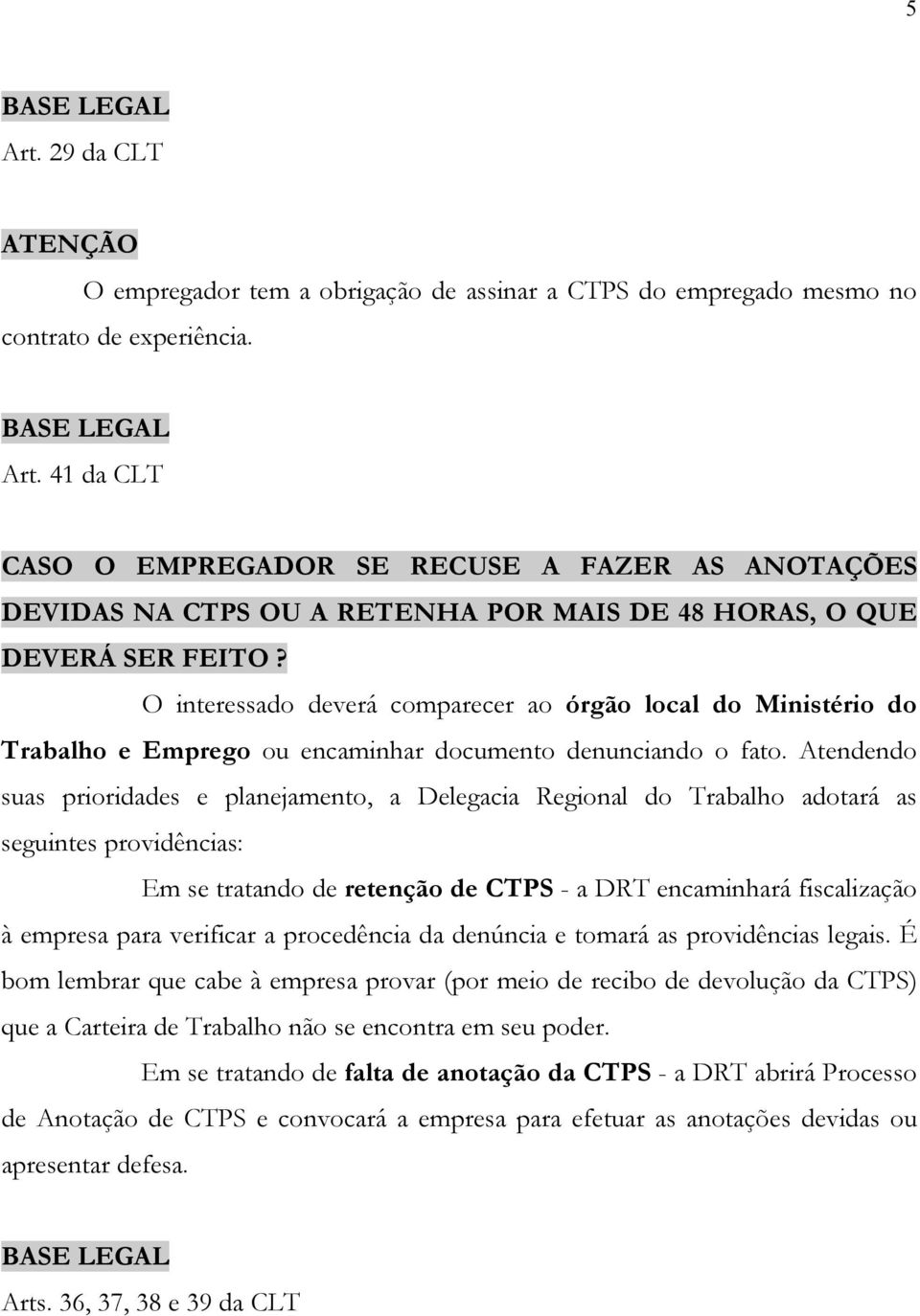 Atendendo suas prioridades e planejamento, a Delegacia Regional do Trabalho adotará as seguintes providências: Em se tratando de retenção de CTPS - a DRT encaminhará fiscalização à empresa para