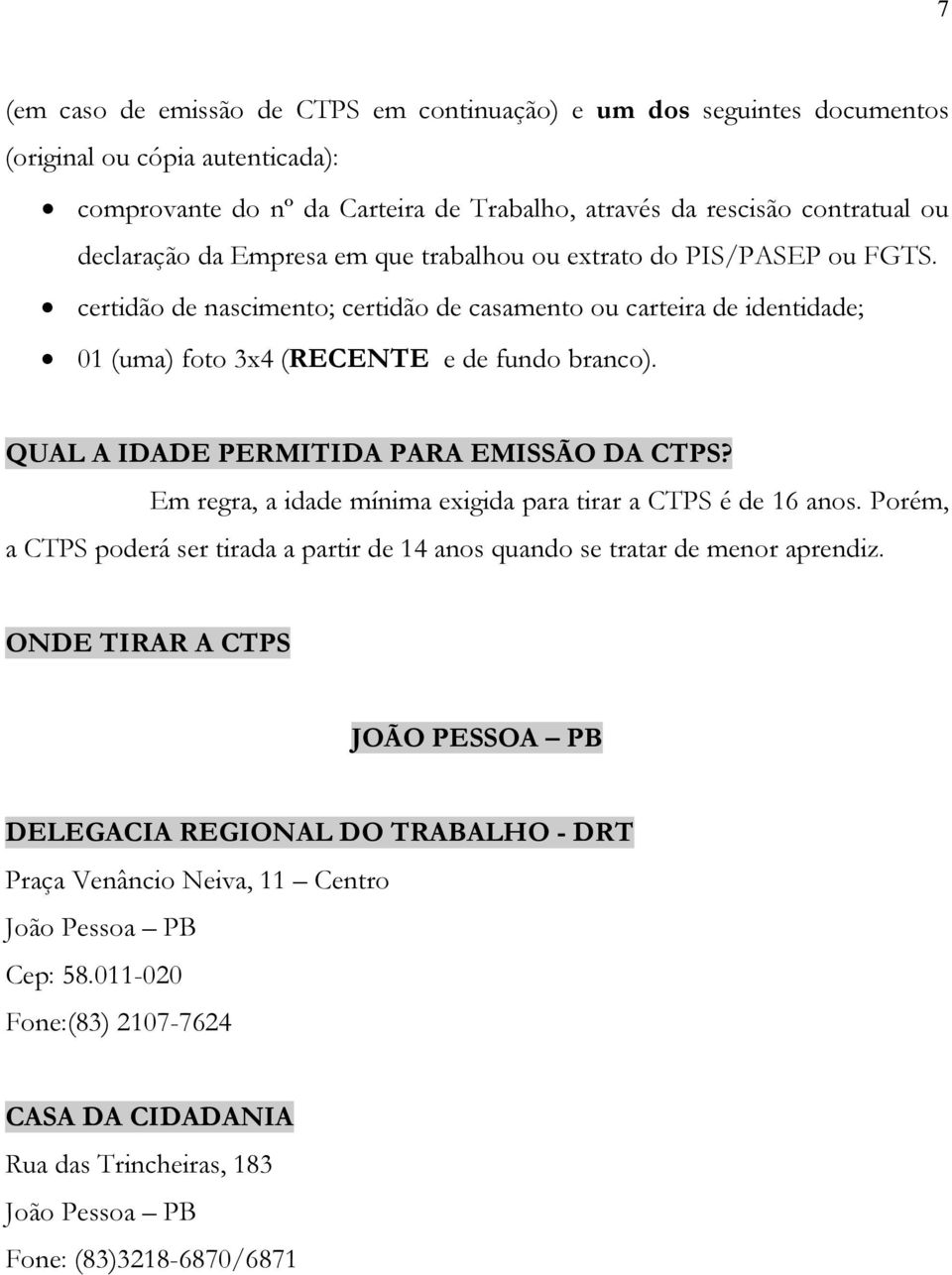 QUAL A IDADE PERMITIDA PARA EMISSÃO DA CTPS? Em regra, a idade mínima exigida para tirar a CTPS é de 16 anos.