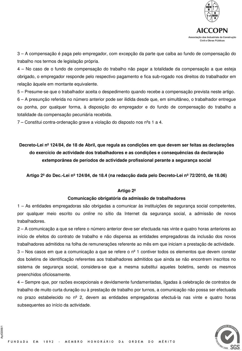 trabalhador em relação àquele em montante equivalente. 5 Presume-se que o trabalhador aceita o despedimento quando recebe a compensação prevista neste artigo.