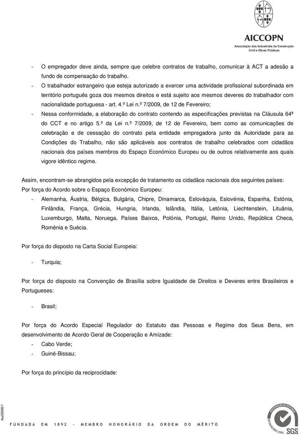 com nacionalidade portuguesa - art. 4.º Lei n.º 7/2009, de 12 de Fevereiro; - Nessa conformidade, a elaboração do contrato contendo as especificações previstas na Cláusula 64ª do CCT e no artigo 5.