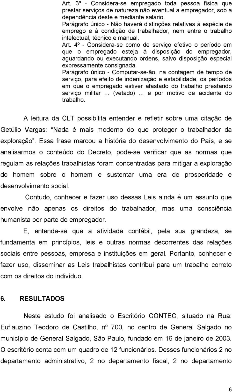 4º - Considera-se como de serviço efetivo o período em que o empregado esteja à disposição do empregador, aguardando ou executando ordens, salvo disposição especial expressamente consignada.