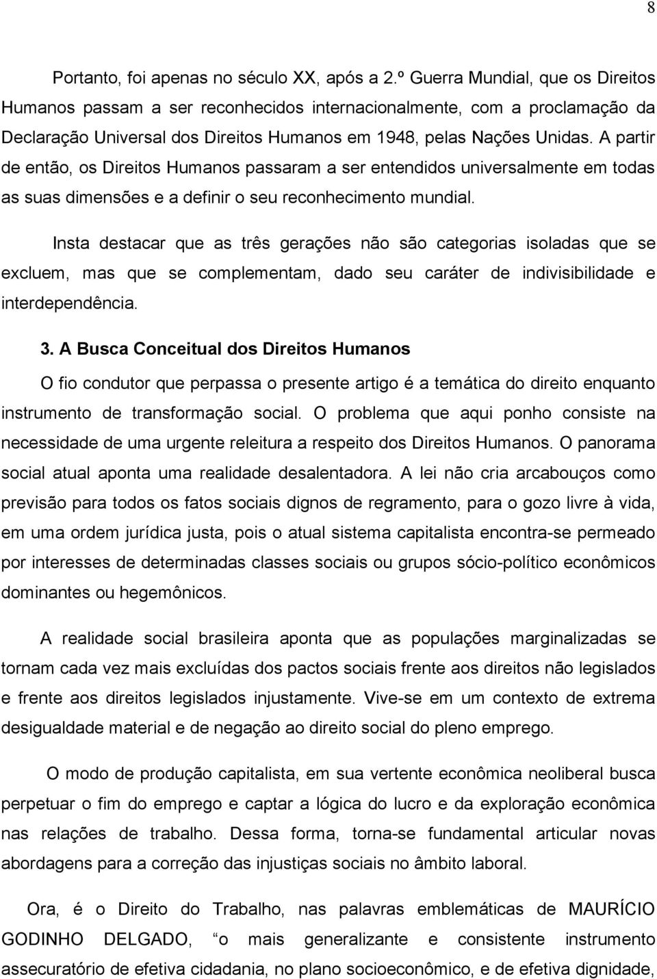 A partir de então, os Direitos Humanos passaram a ser entendidos universalmente em todas as suas dimensões e a definir o seu reconhecimento mundial.