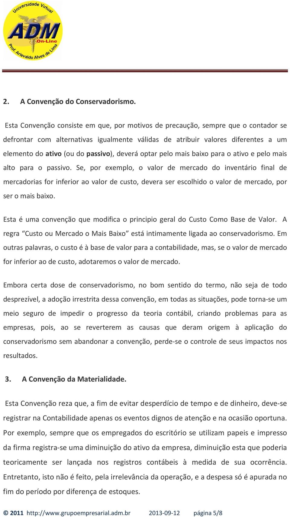 deverá optar pelo mais baixo para o ativo e pelo mais alto para o passivo.