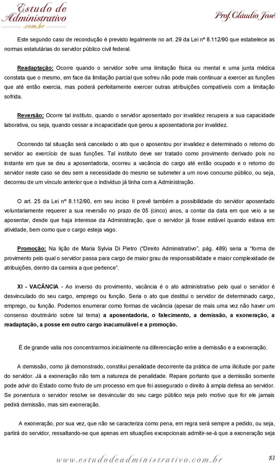 funções que até então exercia, mas poderá perfeitamente exercer outras atribuições compatíveis com a limitação sofrida.