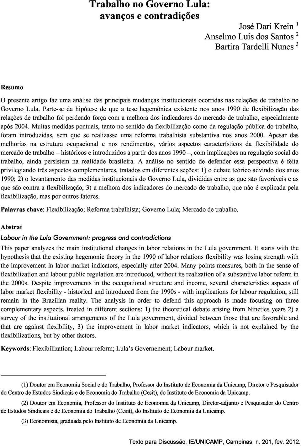 Parte-se da hipótese de que tese hegemônica existente nos anos 1990 de flexibilização melhorias de trabalho foi perdendo força com a melhora dos indicadores do mercado de trabalho, especialmente