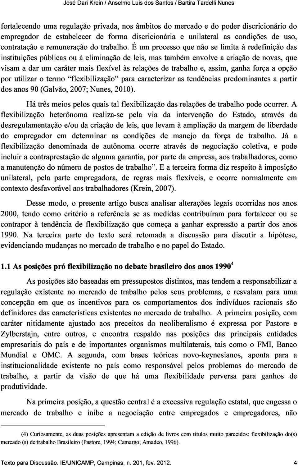 É um processo que não se limita à redefinição das dos anos utilizar a dar 90 o públicas (Galvão, um termo caráter flexibilização ou 2007; mais à eliminação Nunes, flexível 2010).