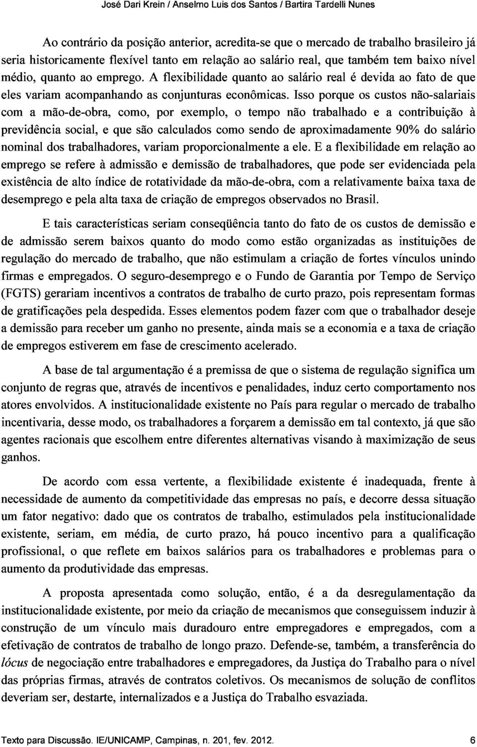 A flexibilidade quanto ao salário real é devida ao fato de que nominal variam acompanhando as conjunturas econômicas.