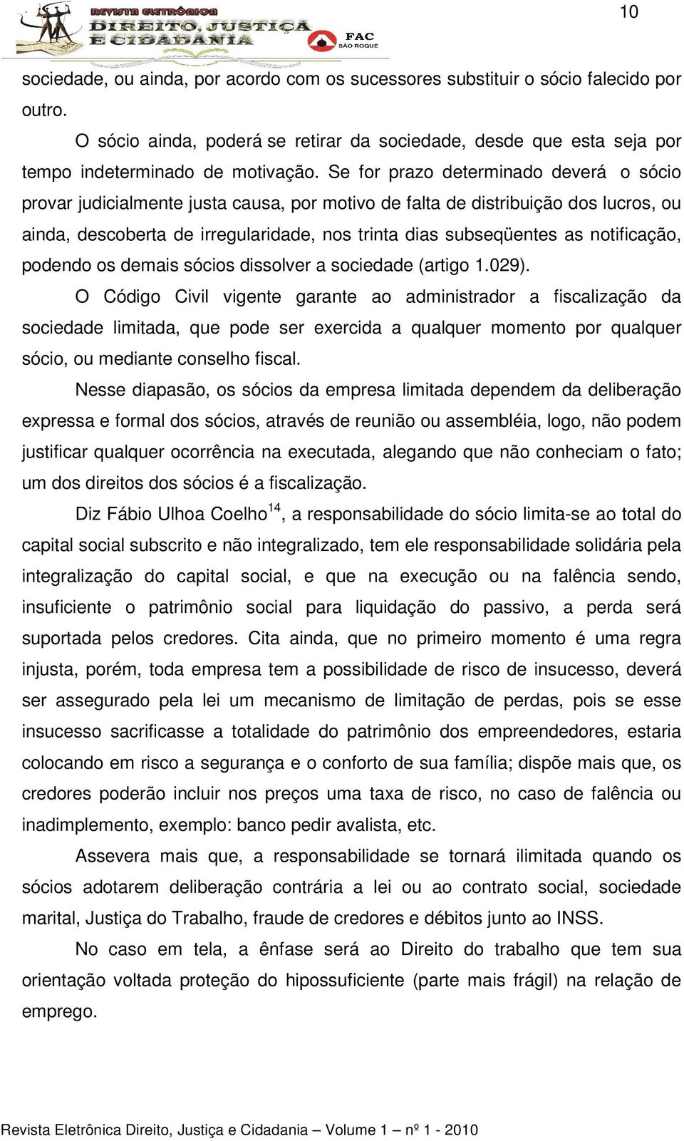 notificação, podendo os demais sócios dissolver a sociedade (artigo 1.029).