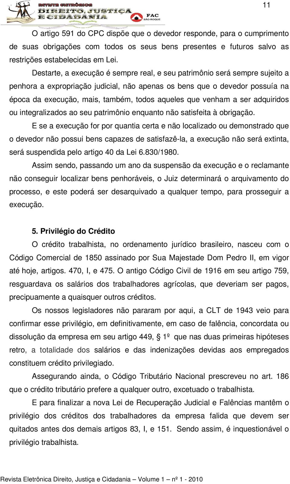 que venham a ser adquiridos ou integralizados ao seu patrimônio enquanto não satisfeita à obrigação.