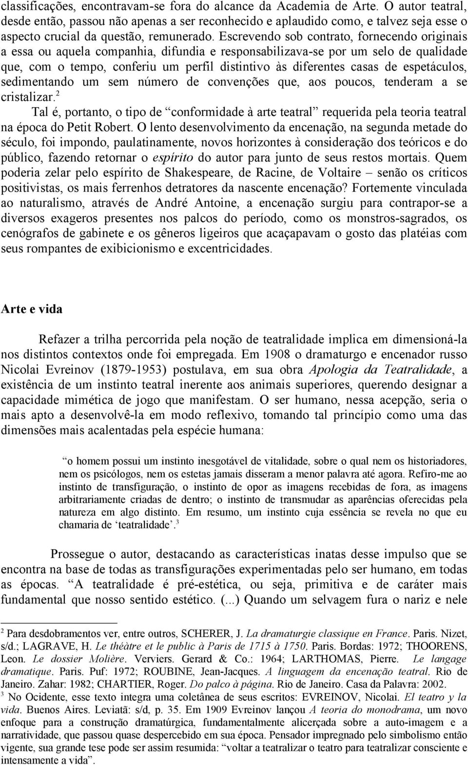 Escrevendo sob contrato, fornecendo originais a essa ou aquela companhia, difundia e responsabilizava-se por um selo de qualidade que, com o tempo, conferiu um perfil distintivo às diferentes casas