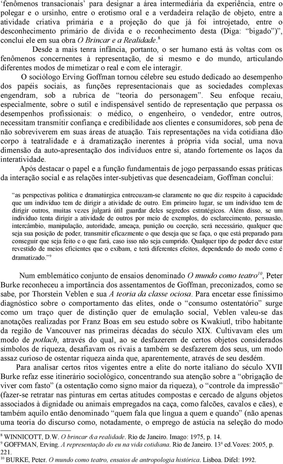 8 Desde a mais tenra infância, portanto, o ser humano está às voltas com os fenômenos concernentes à representação, de si mesmo e do mundo, articulando diferentes modos de mimetizar o real e com ele