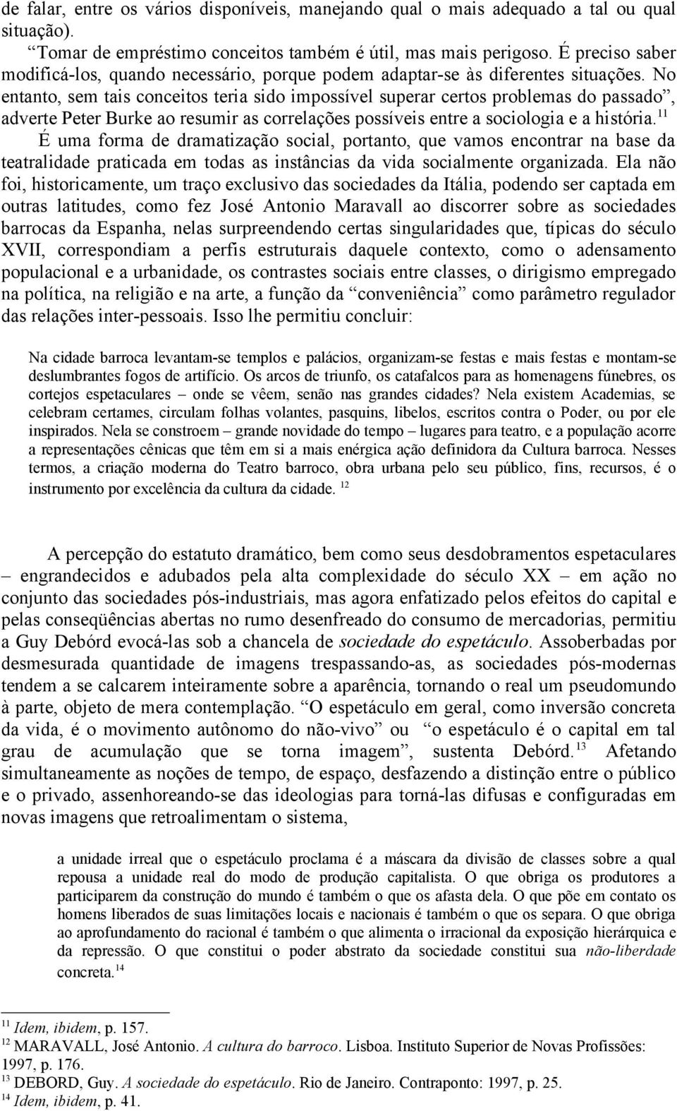 No entanto, sem tais conceitos teria sido impossível superar certos problemas do passado, adverte Peter Burke ao resumir as correlações possíveis entre a sociologia e a história.