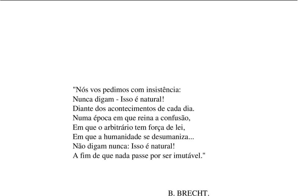 Numa época em que reina a confusão, Em que o arbitrário tem força de lei,