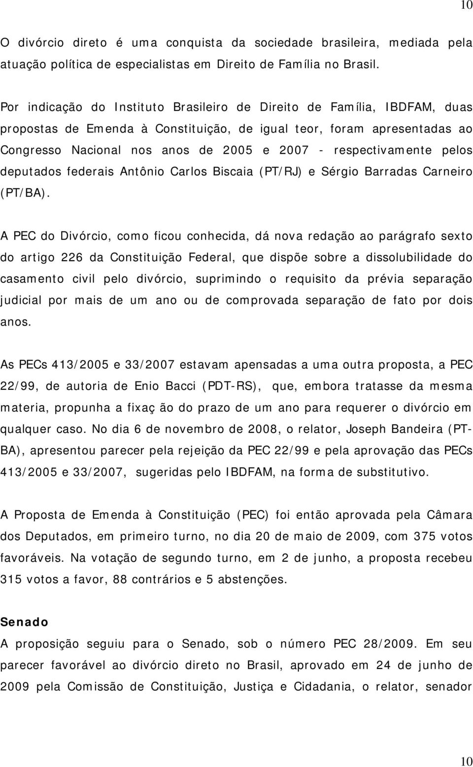 respectivamente pelos deputados federais Antônio Carlos Biscaia (PT/RJ) e Sérgio Barradas Carneiro (PT/BA).