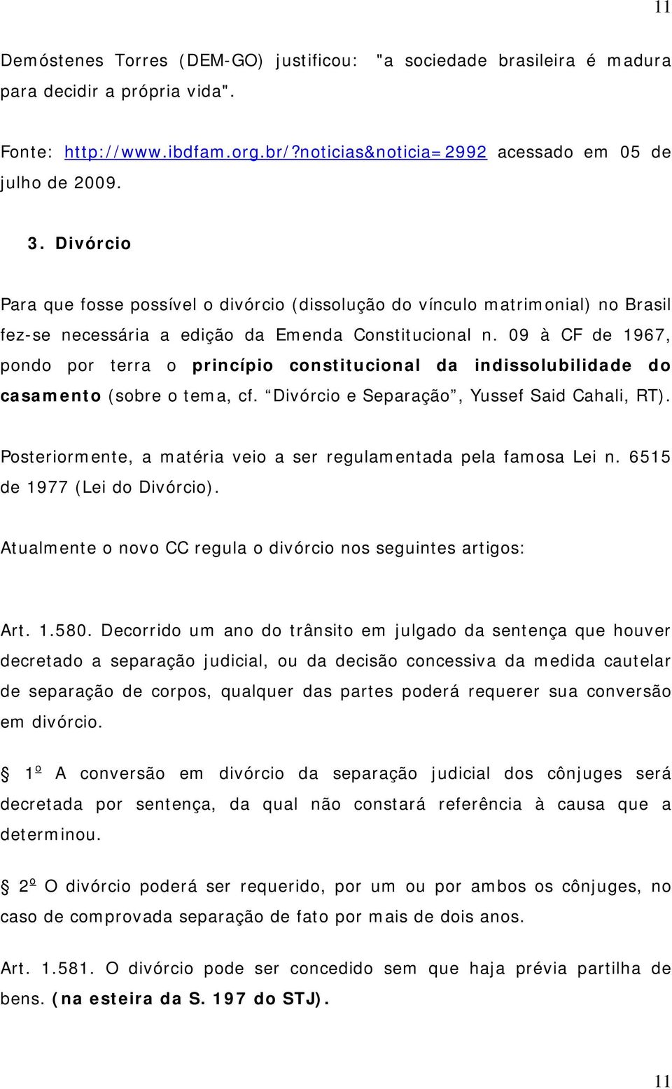 09 à CF de 1967, pondo por terra o princípio constitucional da indissolubilidade do casamento (sobre o tema, cf. Divórcio e Separação, Yussef Said Cahali, RT).