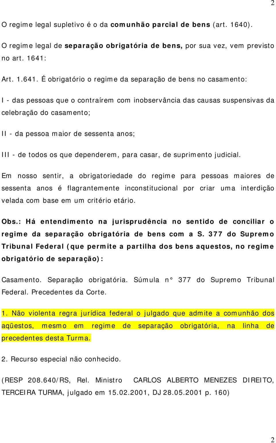 É obrigatório o regime da separação de bens no casamento: I - das pessoas que o contraírem com inobservância das causas suspensivas da celebração do casamento; II - da pessoa maior de sessenta anos;