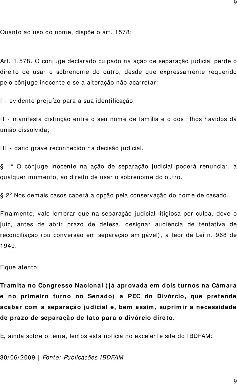 O cônjuge declarado culpado na ação de separação judicial perde o direito de usar o sobrenome do outro, desde que expressamente requerido pelo cônjuge inocente e se a alteração não acarretar: I -