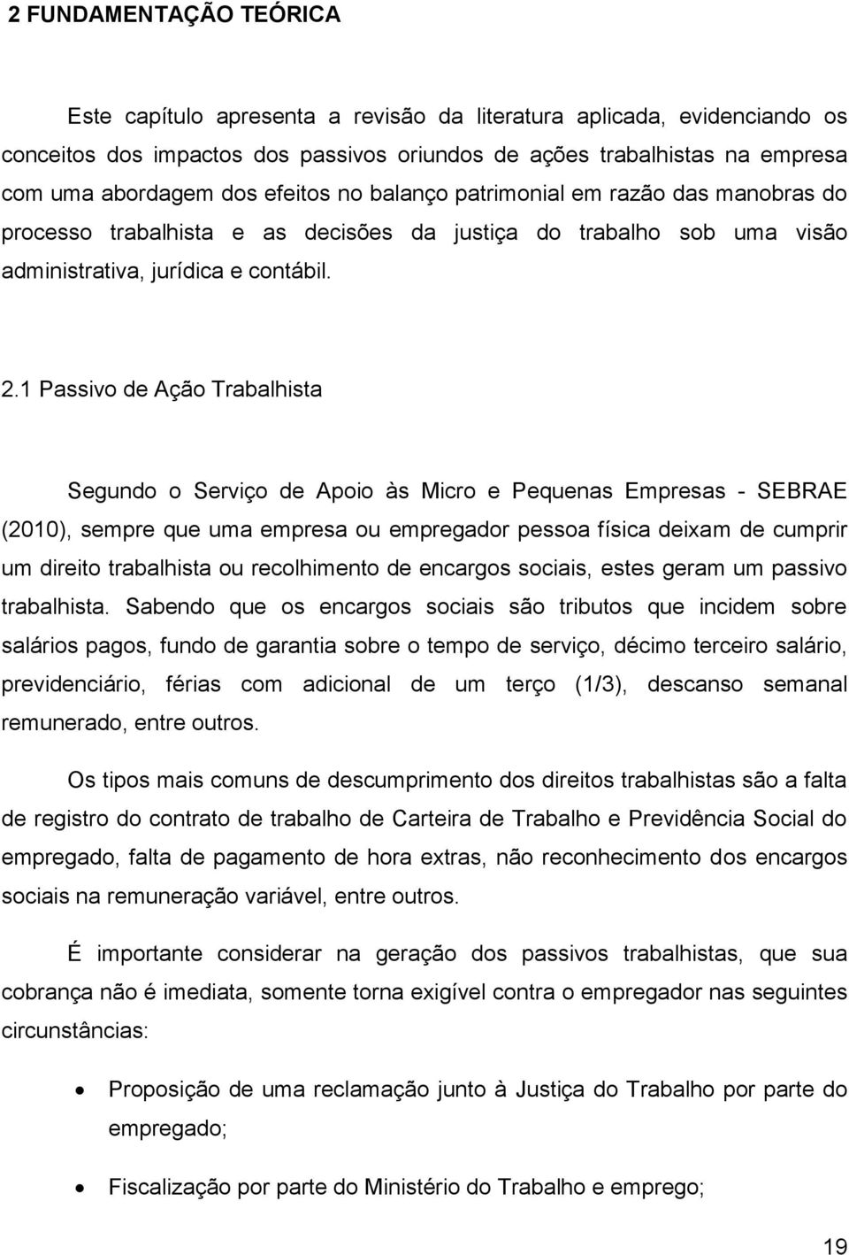 1 Passivo de Ação Trabalhista Segundo o Serviço de Apoio às Micro e Pequenas Empresas - SEBRAE (2010), sempre que uma empresa ou empregador pessoa física deixam de cumprir um direito trabalhista ou