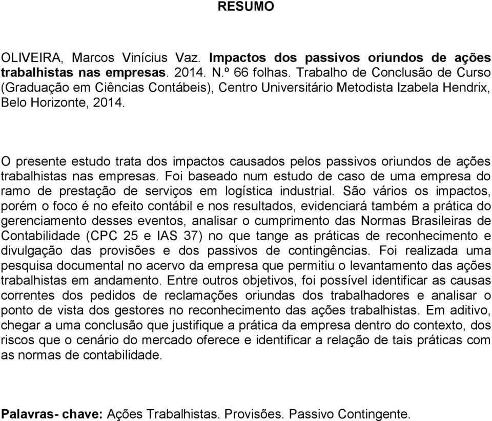 O presente estudo trata dos impactos causados pelos passivos oriundos de ações trabalhistas nas empresas.