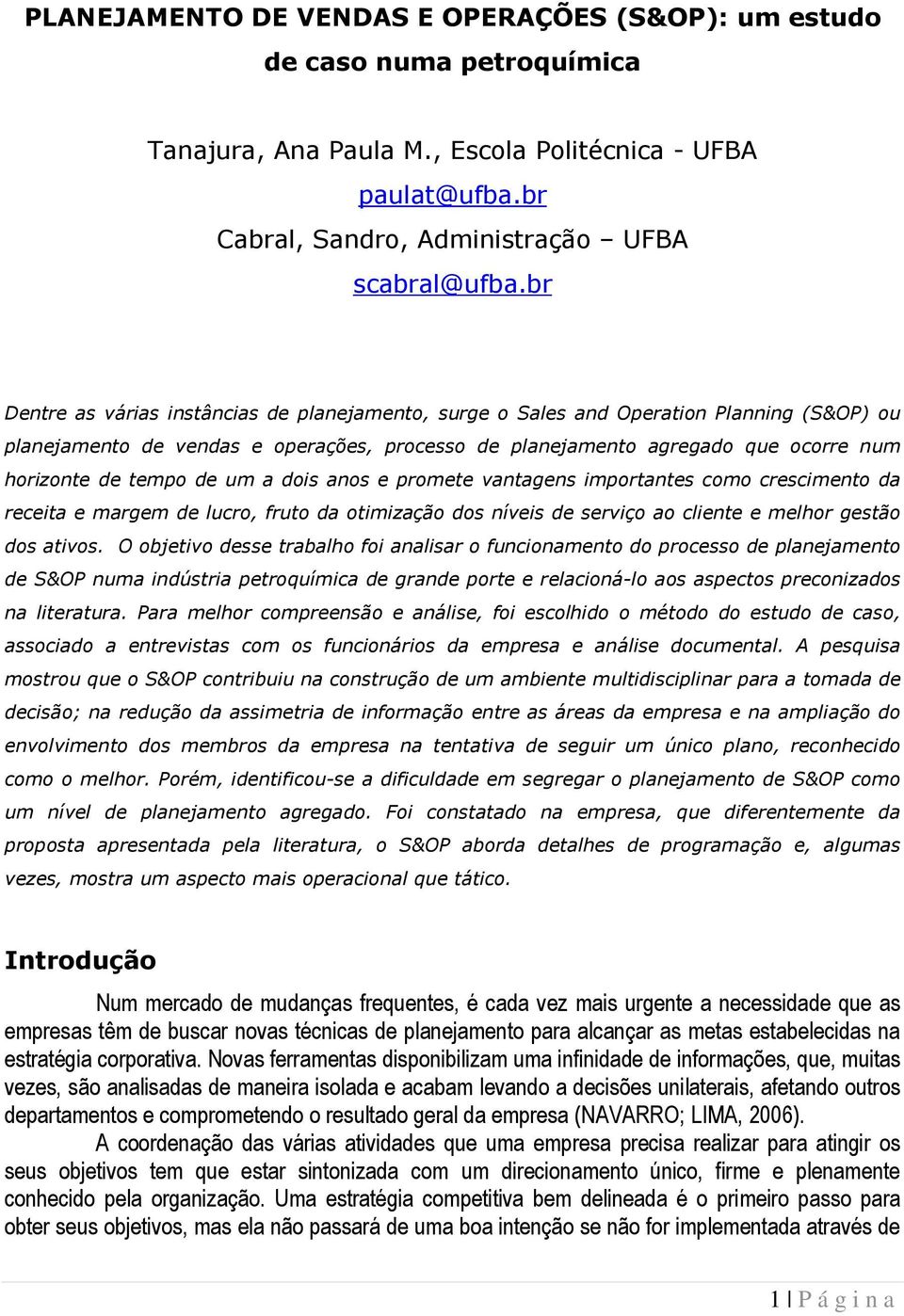 de um a dois anos e promete vantagens importantes como crescimento da receita e margem de lucro, fruto da otimização dos níveis de serviço ao cliente e melhor gestão dos ativos.