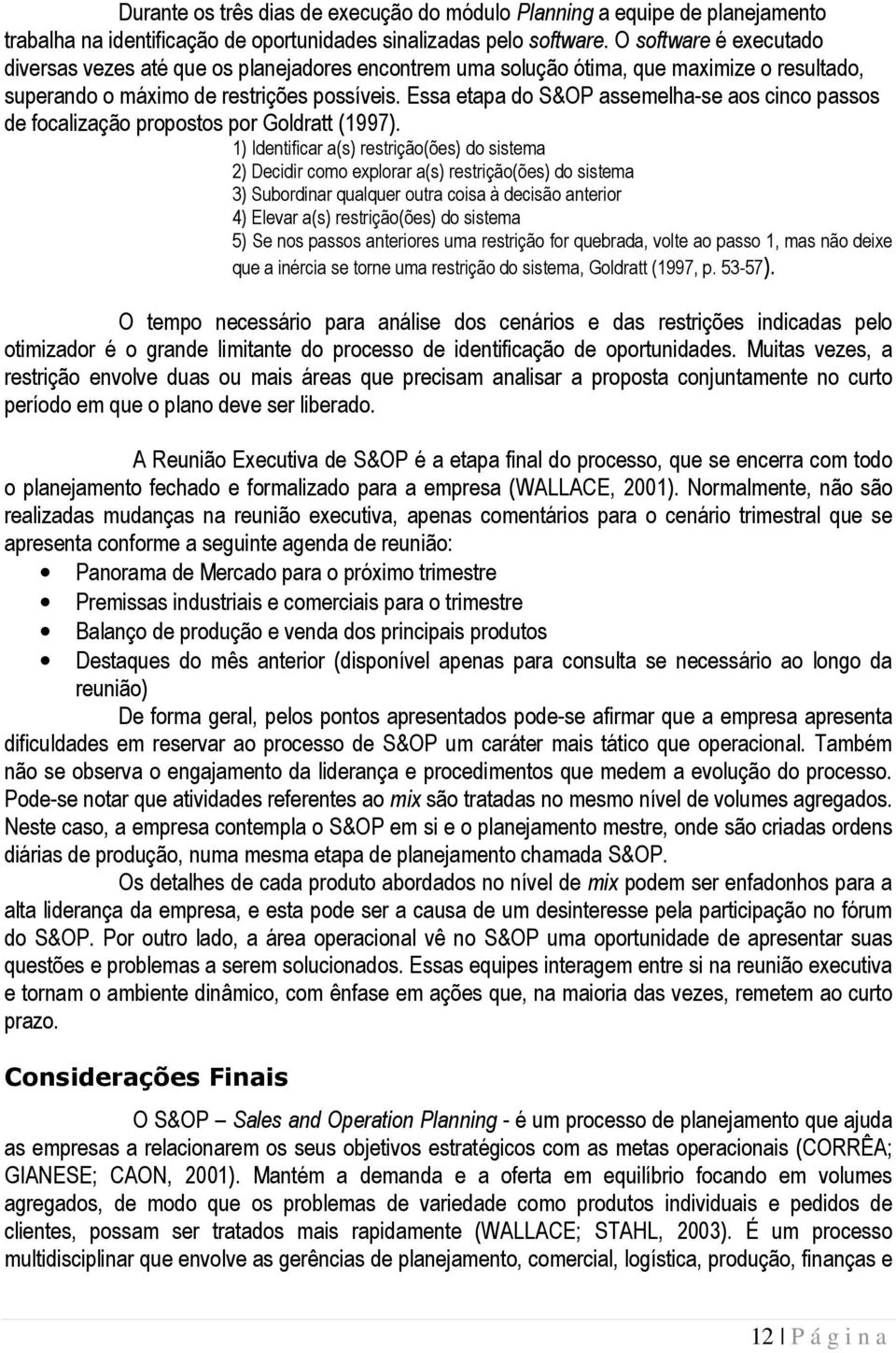 Essa etapa do S&OP assemelha-se aos cinco passos de focalização propostos por Goldratt (1997).