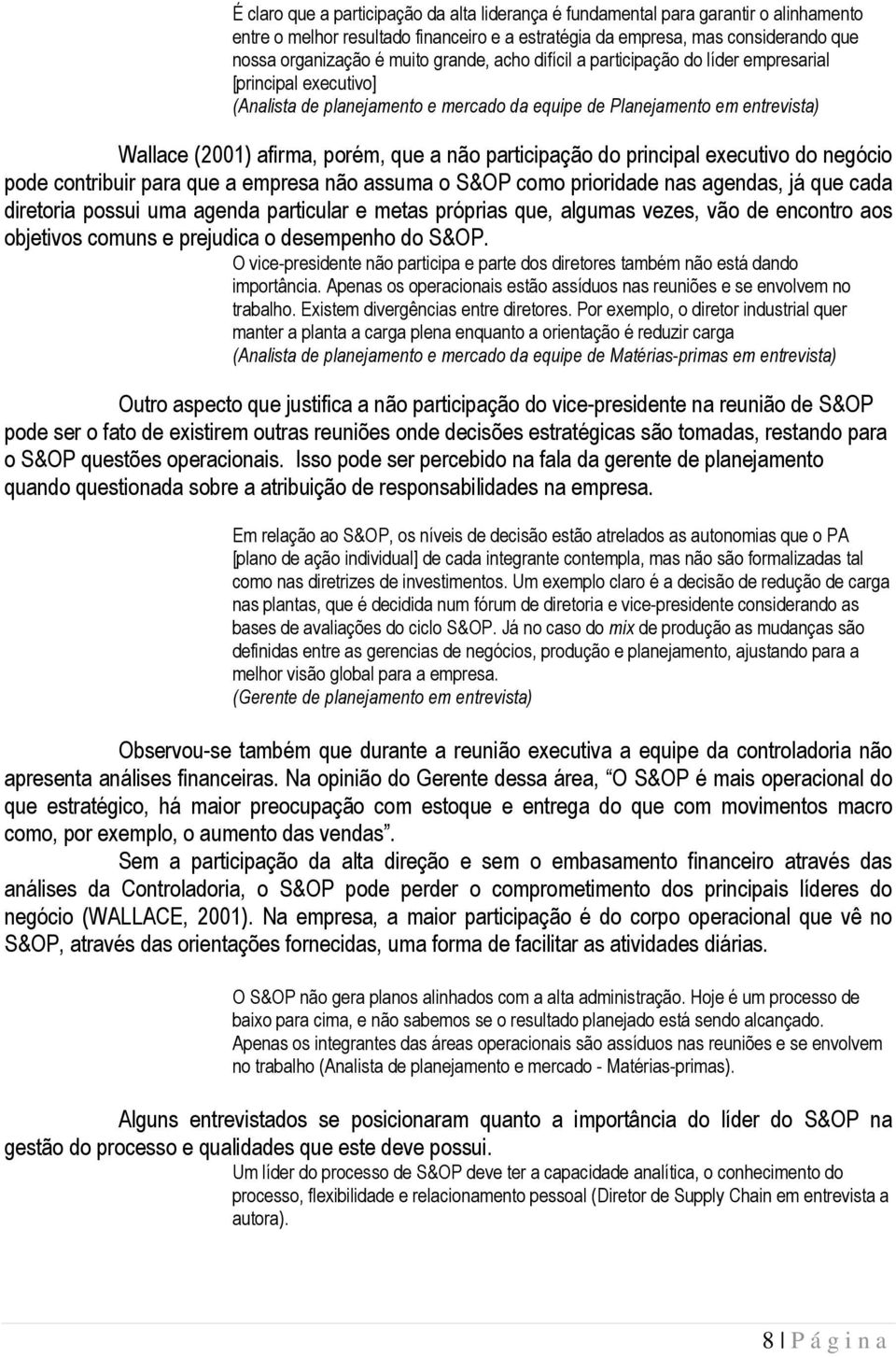 participação do principal executivo do negócio pode contribuir para que a empresa não assuma o S&OP como prioridade nas agendas, já que cada diretoria possui uma agenda particular e metas próprias