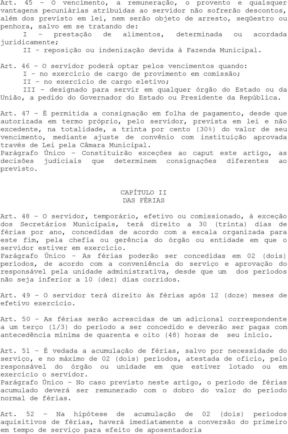 46 O servidor poderá optar pelos vencimentos quando: I no exercício de cargo de provimento em comissão; II no exercício de cargo eletivo; III designado para servir em qualquer órgão do Estado ou da