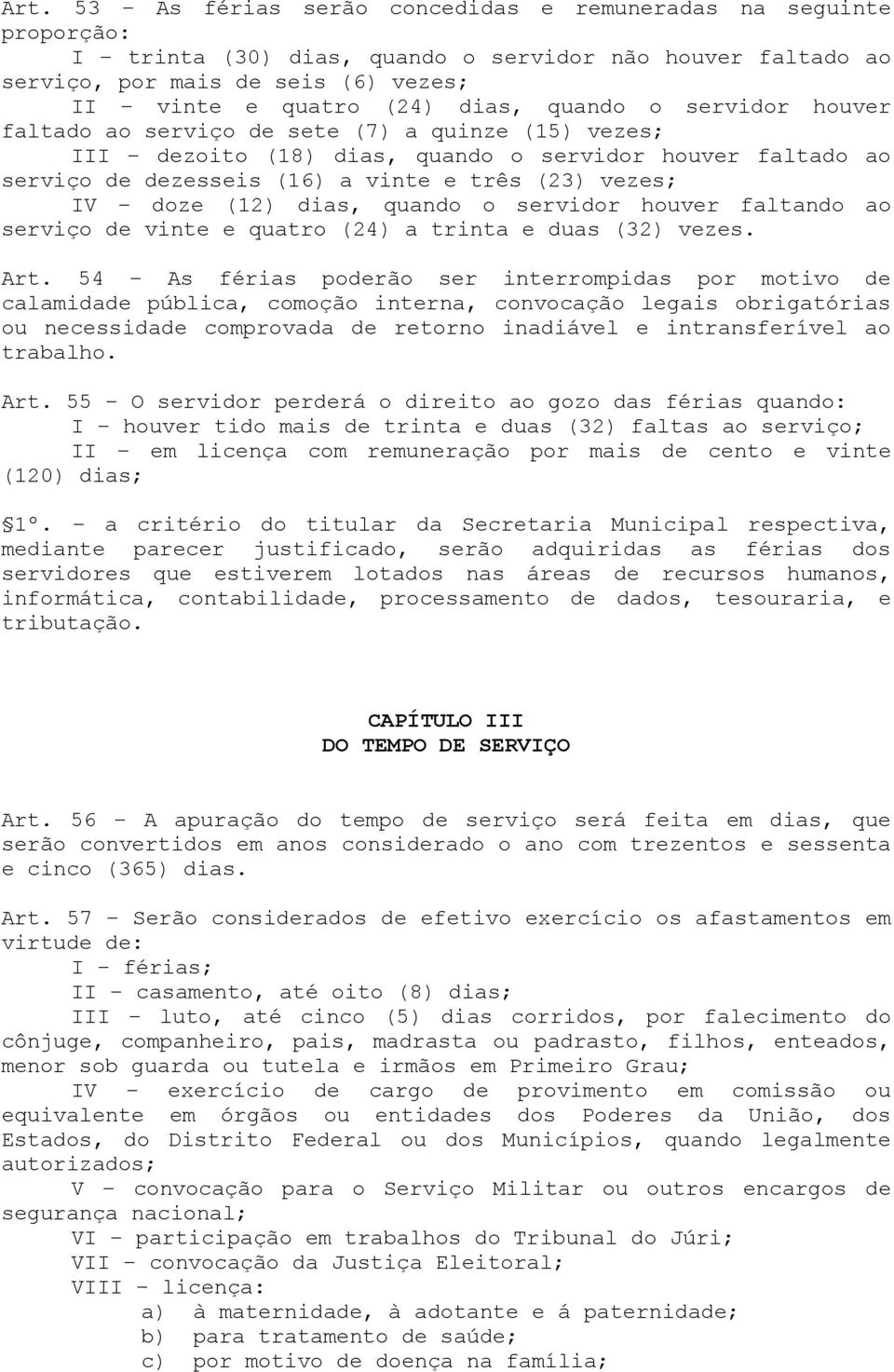 (12) dias, quando o servidor houver faltando ao serviço de vinte e quatro (24) a trinta e duas (32) vezes. Art.