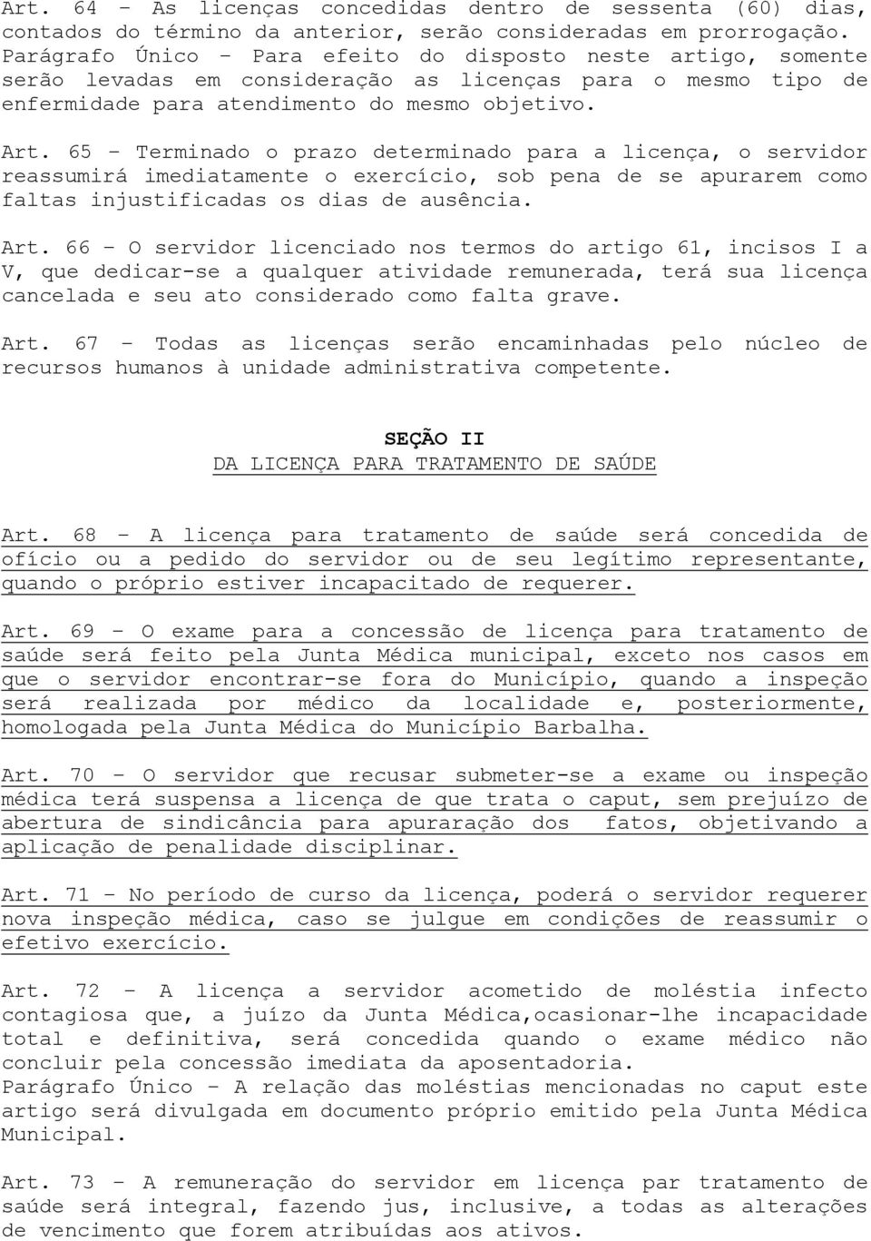 65 Terminado o prazo determinado para a licença, o servidor reassumirá imediatamente o exercício, sob pena de se apurarem como faltas injustificadas os dias de ausência. Art.