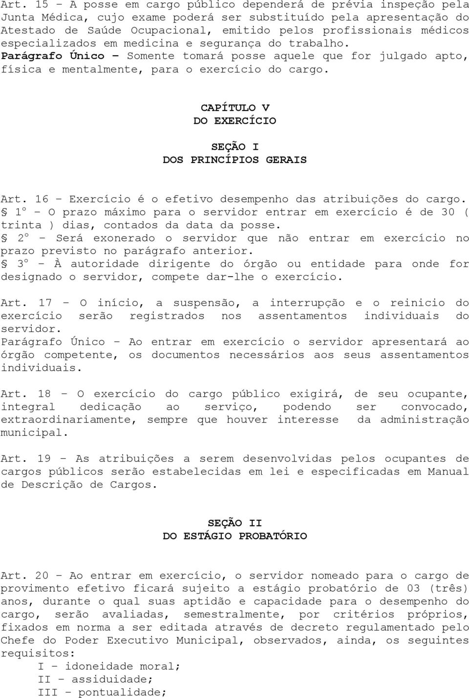 CAPÍTULO V DO EXERCÍCIO SEÇÃO I DOS PRINCÍPIOS GERAIS Art. 16 Exercício é o efetivo desempenho das atribuições do cargo.