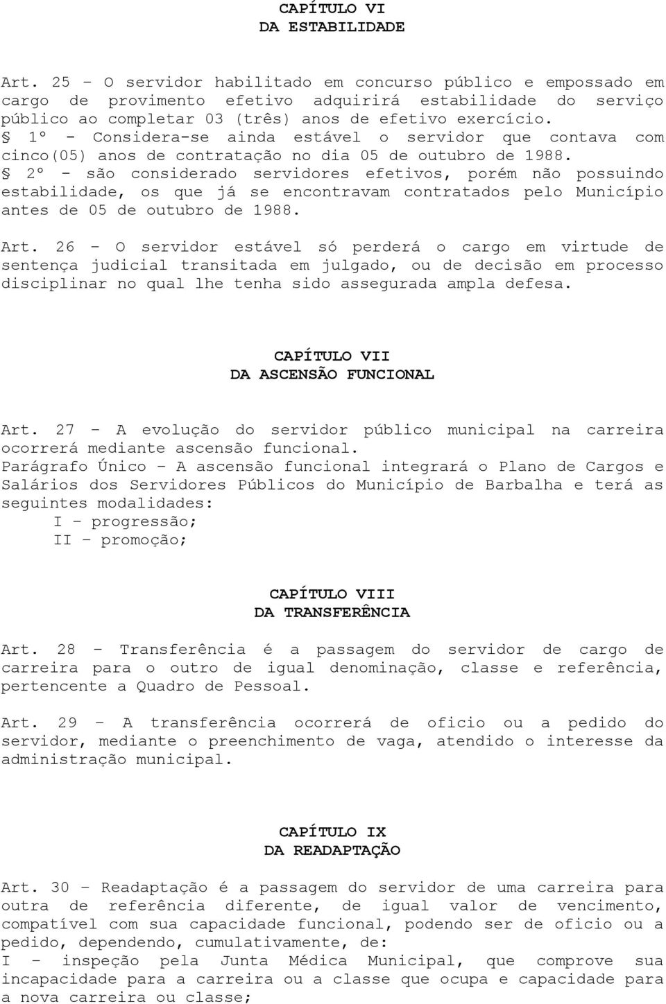 1º - Considera-se ainda estável o servidor que contava com cinco(05) anos de contratação no dia 05 de outubro de 1988.