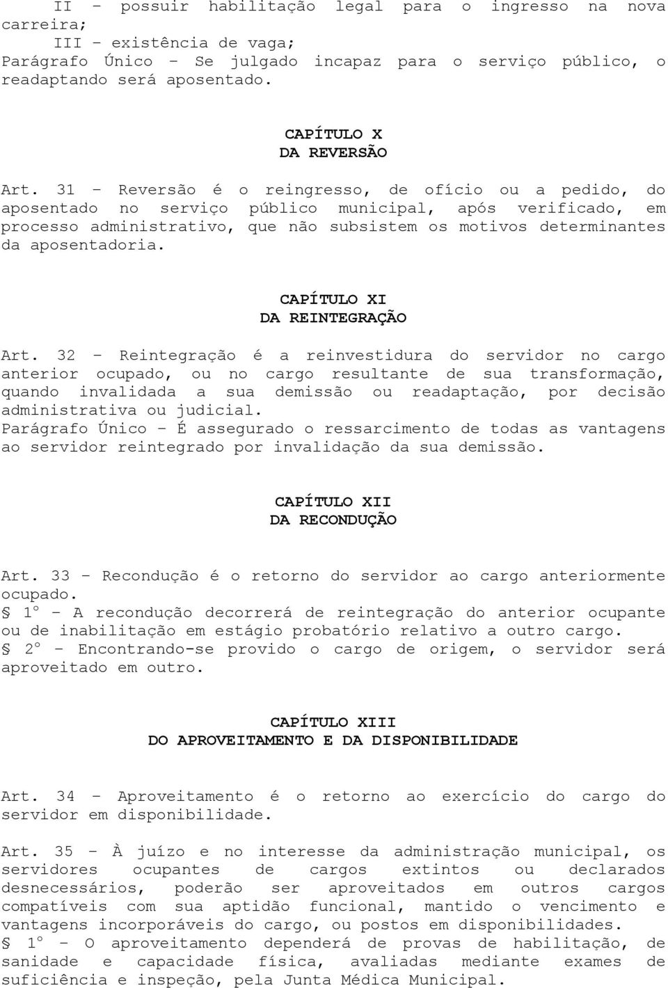 31 Reversão é o reingresso, de ofício ou a pedido, do aposentado no serviço público municipal, após verificado, em processo administrativo, que não subsistem os motivos determinantes da aposentadoria.