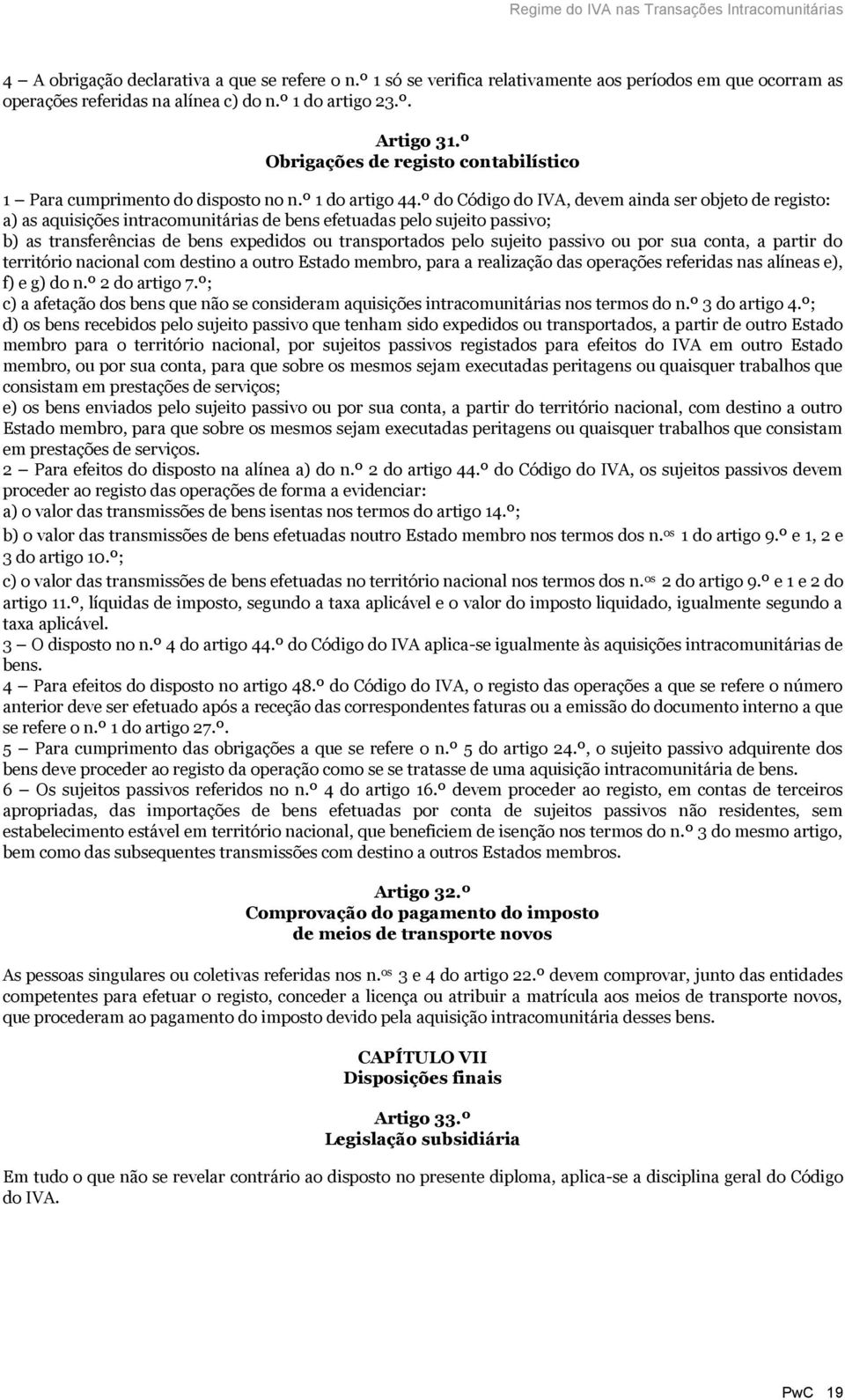 º do Código do IVA, devem ainda ser objeto de registo: a) as aquisições intracomunitárias de bens efetuadas pelo sujeito passivo; b) as transferências de bens expedidos ou transportados pelo sujeito