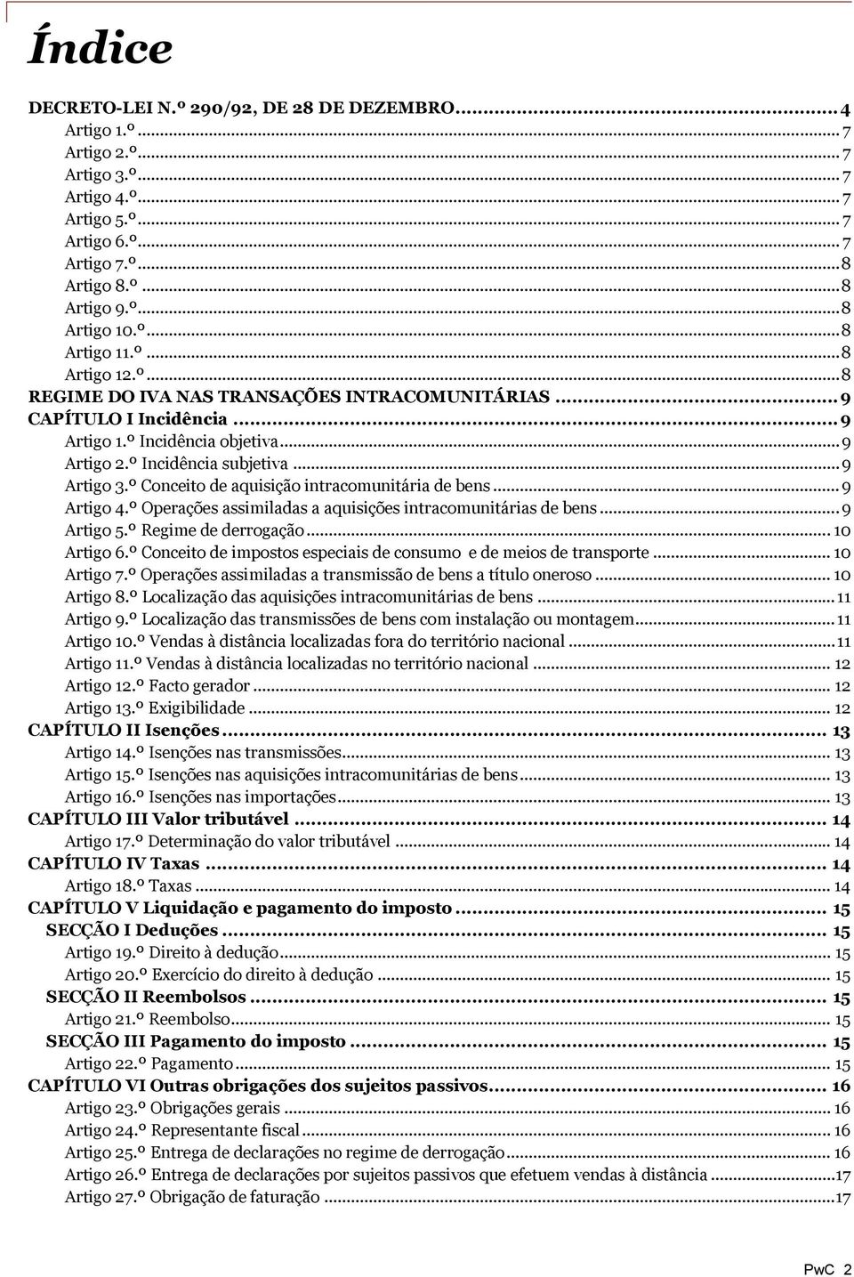 º Conceito de aquisição intracomunitária de bens... 9 Artigo 4.º Operações assimiladas a aquisições intracomunitárias de bens... 9 Artigo 5.º Regime de derrogação... 10 Artigo 6.