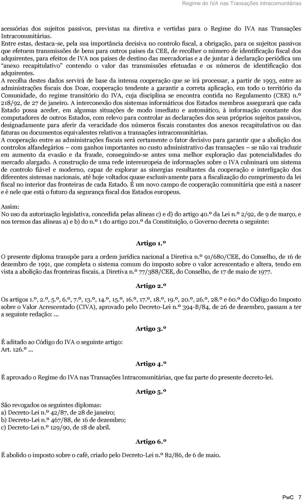 identificação fiscal dos adquirentes, para efeitos de IVA nos países de destino das mercadorias e a de juntar à declaração periódica um anexo recapitulativo contendo o valor das transmissões