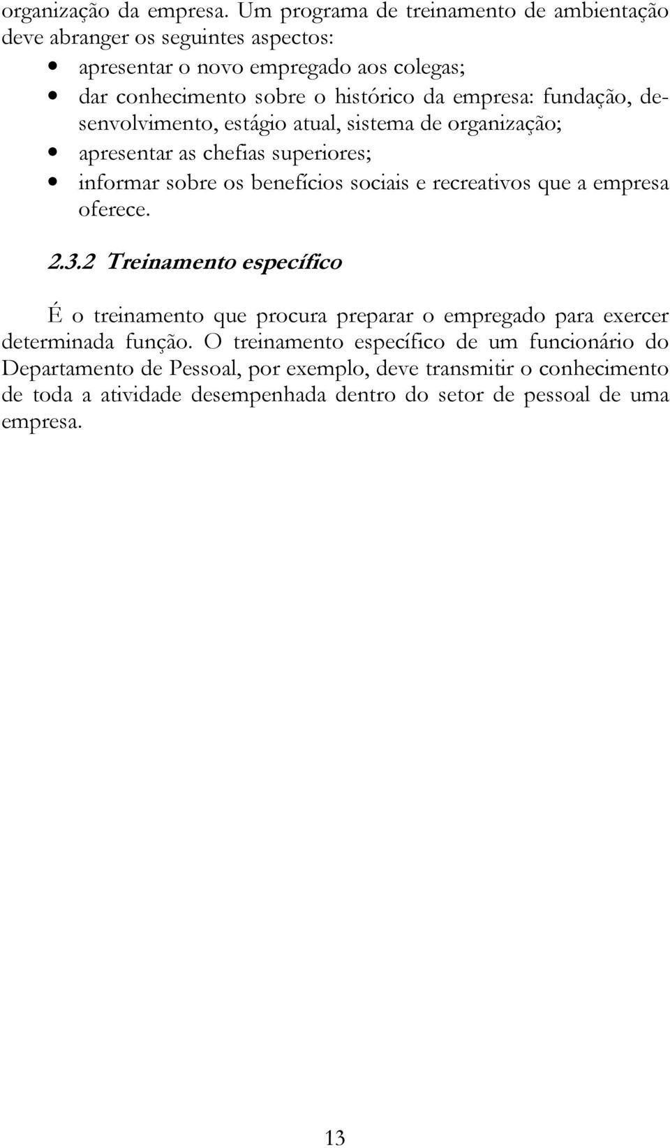 fundação, desenvolvimento, estágio atual, sistema de organização; apresentar as chefias superiores; informar sobre os benefícios sociais e recreativos que a empresa