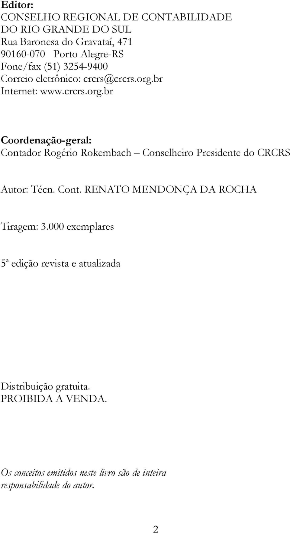 br Internet: www.crcrs.org.br Coordenação-geral: Contador Rogério Rokembach Conselheiro Presidente do CRCRS Autor: Técn. Cont. RENATO MENDONÇA DA ROCHA Tiragem: 3.