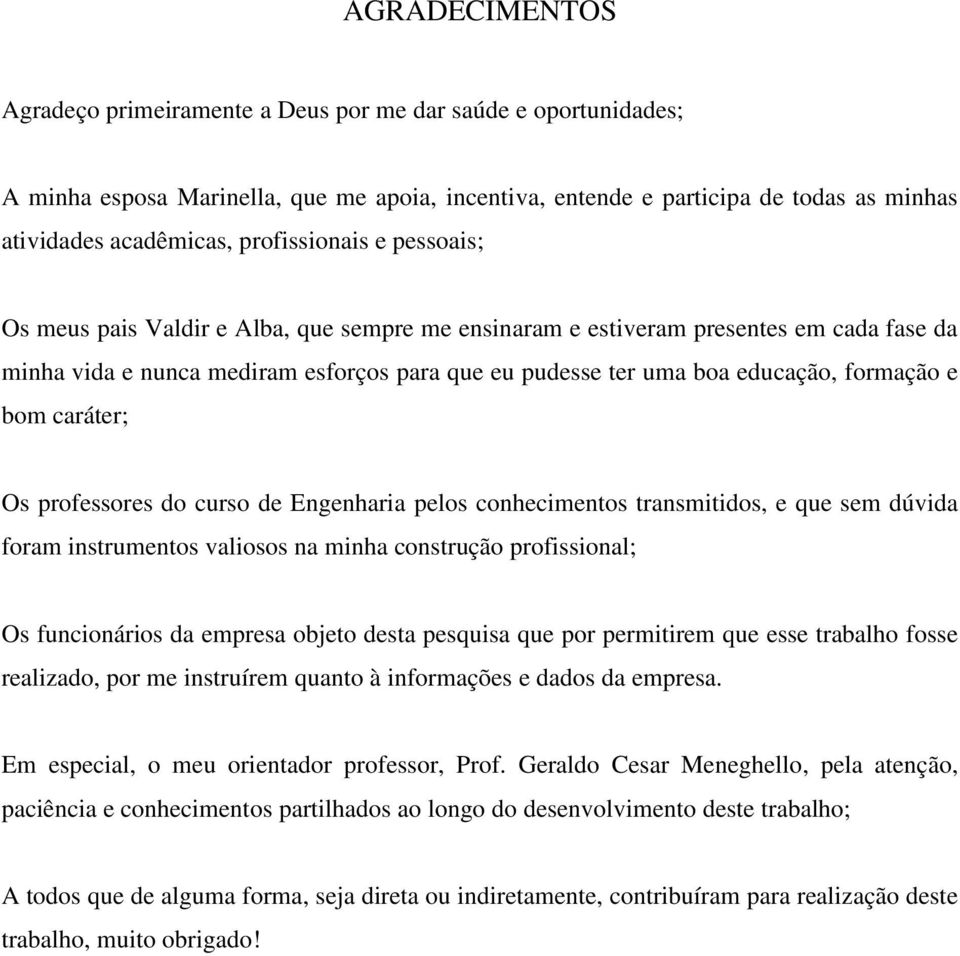 formação e bom caráter; Os professores do curso de Engenharia pelos conhecimentos transmitidos, e que sem dúvida foram instrumentos valiosos na minha construção profissional; Os funcionários da