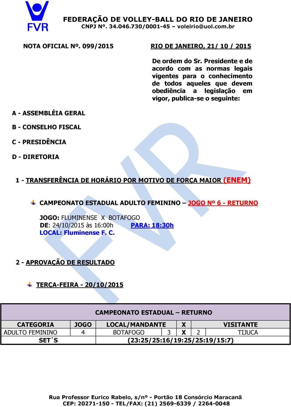 DE HORÁRIO POR MOTIVO DE FORÇA MAIOR (ENEM) CAMPEONATO ESTADUAL ADULTO FEMININO JOGO 6 - RETURNO JOGO: FLUMINENSE X BOTAFOGO DE: 24/10/2015 às 16:00h PARA: 18:30h LOCAL: