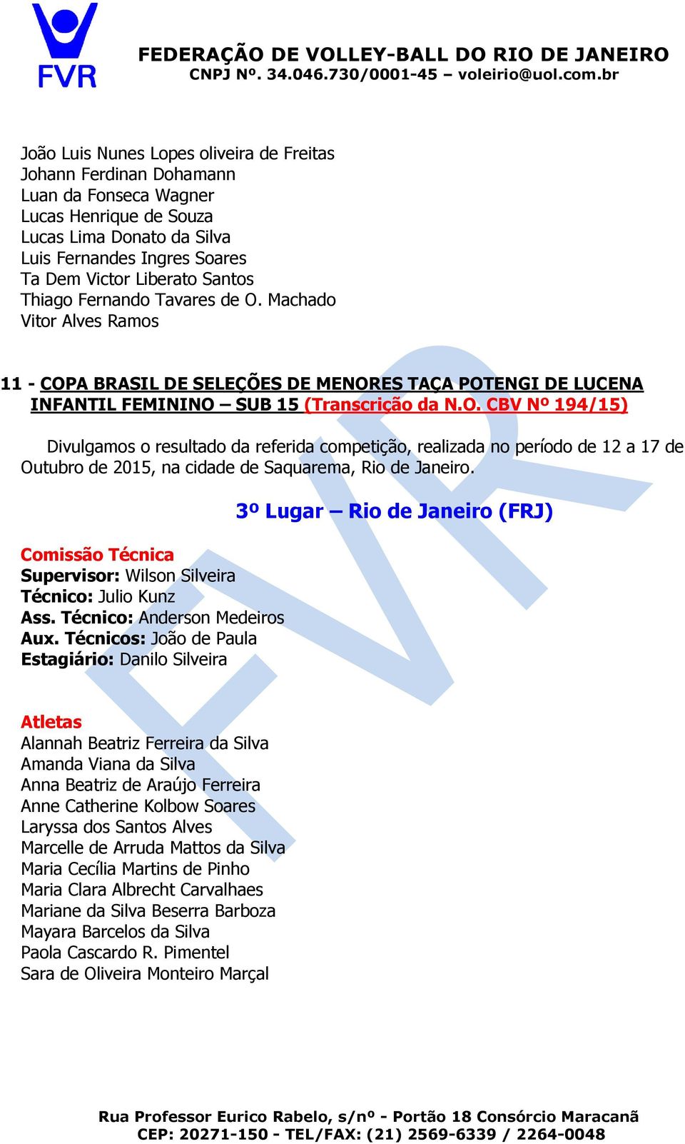 Comissão Técnica Supervisor: Wilson Silveira Técnico: Julio Kunz Ass. Técnico: Anderson Medeiros Aux.