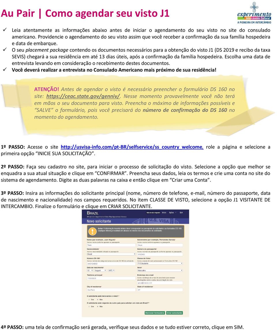 O seu placement package contendo os documentos necessários para a obtenção do visto J1 (DS 2019 e recibo da taxa SEVIS) chegará a sua residência em até 13 dias úteis, após a confirmação da família