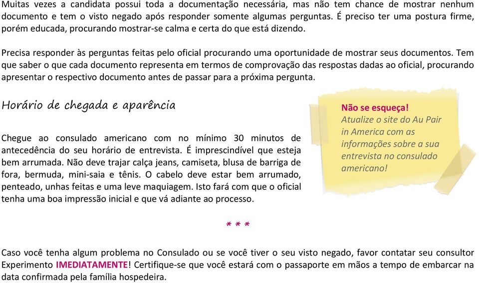 Precisa responder às perguntas feitas pelo oficial procurando uma oportunidade de mostrar seus documentos.