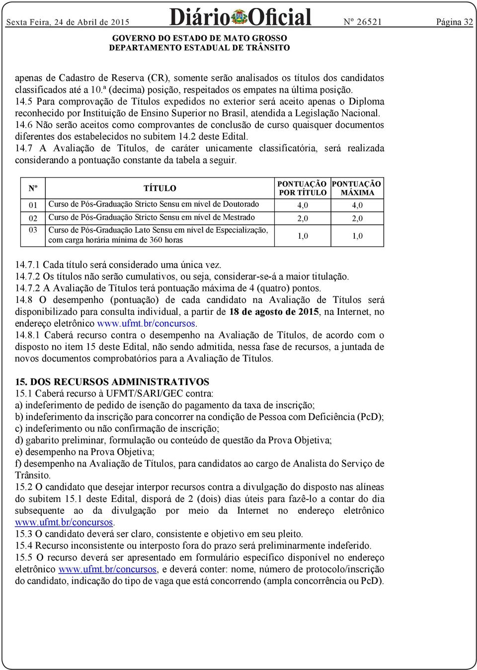 6 Não serão aceitos como comprovantes de conclusão de curso quaisquer documentos diferentes dos estabelecidos no subitem 14.