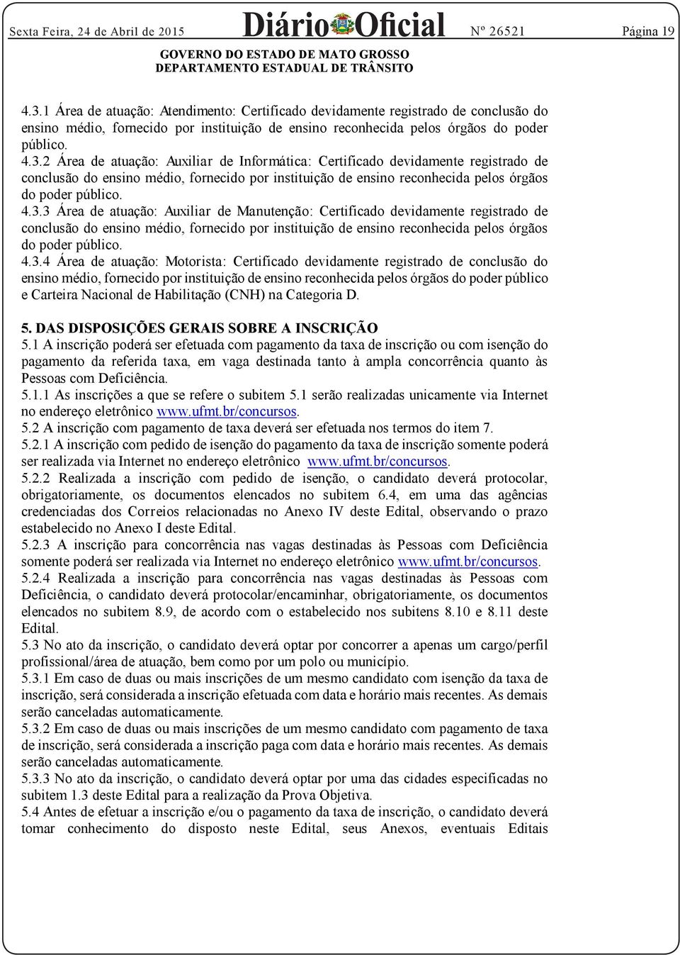 2 Área de atuação: Auxiliar de Informática: Certificado devidamente registrado de conclusão do ensino médio, fornecido por instituição de ensino reconhecida pelos órgãos do poder público. 4.3.