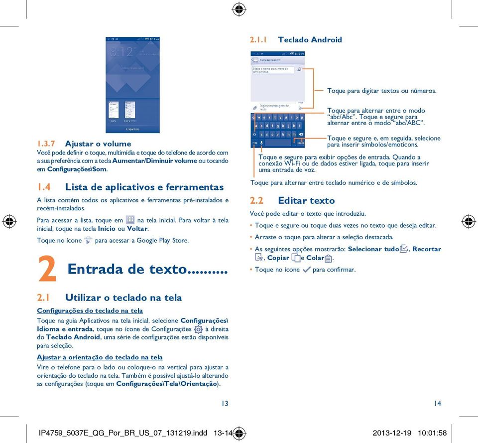 4 Lista de aplicativos e ferramentas A lista contém todos os aplicativos e ferramentas pré-instalados e recém-instalados. Para acessar a lista, toque em na tela inicial.